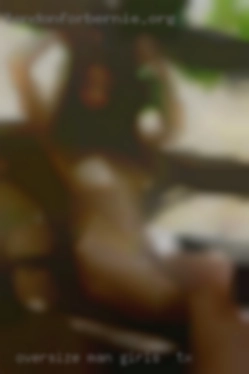 Oversize man looking girls in TX for some sexy fun.