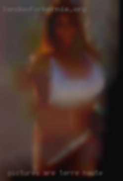 Pictures in Terre Haute are possible, anal is not.